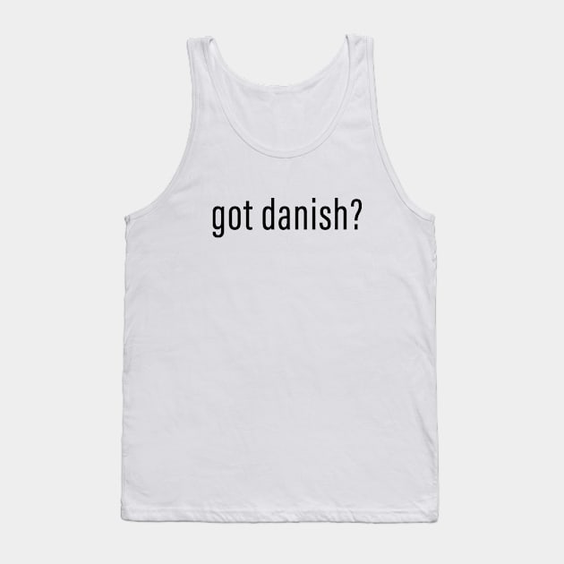 Got Danish? Tank Top by DubyaTee